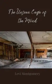 The Unseen Cage of the Mind - Levi Montgomery