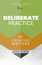 Deliberate Practice for Creative Writers - Jules Horne