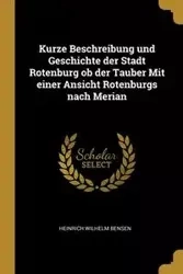Kurze Beschreibung und Geschichte der Stadt Rotenburg ob der Tauber Mit einer Ansicht Rotenburgs nach Merian - Wilhelm Bensen Heinrich