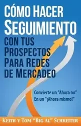 Cómo Hacer Seguimiento Con Tus Prospectos Para Redes De Mercadeo - Keith Schreiter