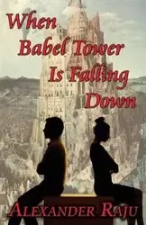 When Babel Tower Is Falling Down - Alexander Raju