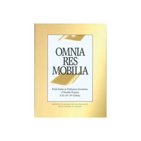Omnia res mobilia. Polish Studies in Posthumous Inventories of Movable Property in the 16th‐19th Century - praca zbiorowa