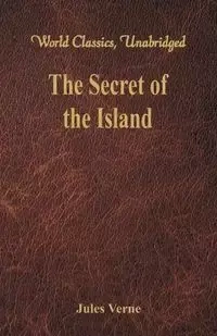 The Secret of the Island (World Classics, Unabridged) - Jules Verne