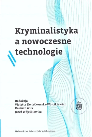 Kryminalistyka a nowoczesne technologie BR - red. Violetta Kwiatkowska-Wójcikiewicz, Dariusz W