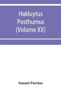 Hakluytus posthumus, or Purchas his Pilgrimes - Samuel Purchas