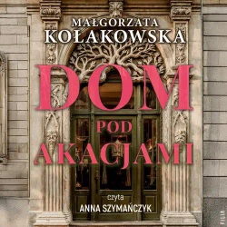 audiobook Dom Pod Akacjami - Małgorzata Kołakowska