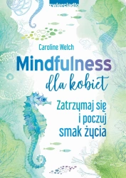 eBook Mindfulness dla kobiet. Zatrzymaj się i poczuj smak życia - Caroline Welch epub mobi