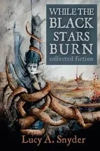 While the Black Stars Burn - Lucy A. Snyder
