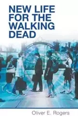 New Life for the Walking Dead - Oliver E. Rogers