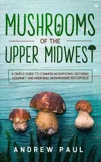 Mushrooms of the upper Midwest - Paul Andrew