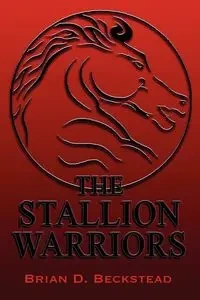 The Stallion Warriors - Brian D. Beckstead