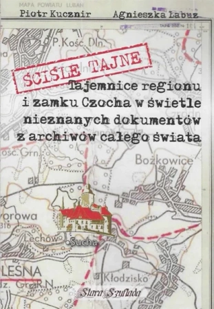 Ściśle tajne. Tajemnice regionu i zamku Czocha... - Agnieszka Łabuz, Piotr Kucznir