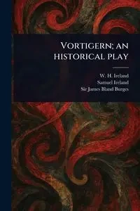 Vortigern; an Historical Play - Ireland W. H. (William Henry)