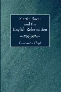 Martin Bucer and the English Reformation - Hopf Constantin