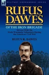 Rufus Dawes of the Iron Brigade - Rufus Dawes