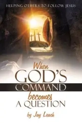 WHEN GOD'S COMMAND BECOMES A QUESTION - Jay Leach