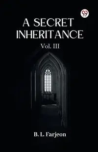 A Secret Inheritance Vol. III - Farjeon B. L.