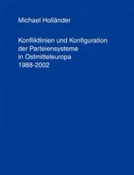 Konfliktlinien und Konfiguration der Parteiensysteme in Ostmitteleuropa 1988-2002 - Michael Holländer