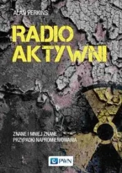 Radioaktywni. Znane i mniej znane przypadki... - Alan Perkins