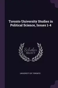 Toronto University Studies in Political Science, Issues 1-4 - University of Toronto