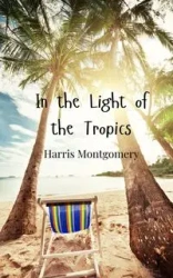 In the Light of the Tropics - Harris Montgomery