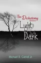 The Dichotomy Between Light & Dark - Carroll Michael B.