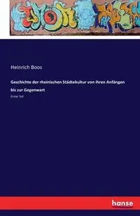 Geschichte der rheinischen Städtekultur von ihren Anfängen bis zur Gegenwart - Boos Heinrich