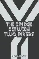 The Bridge Between Two Rivers - Hawke Ahnzerah