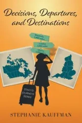 Decisions, Departures, and Destinations - Stephanie Kauffman