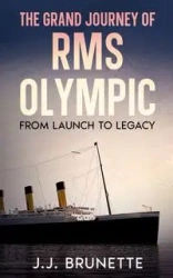 The Grand Journey of RMS Olympic - Brunette J.J.