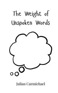 The Weight of Unspoken Words - Julian Carmichael