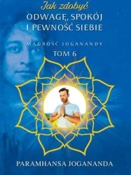 Jak zdobyć odwagę, spokój i pewność siebie - Paramhansa Jogananda