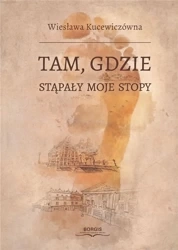 Tam, gdzie stąpały moje stopy - Wiesława Kucewiczówna