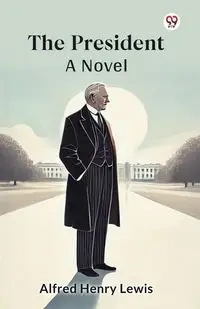 The President A Novel - Lewis Alfred Henry