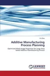 Additive Manufacturing Process Planning - Chi Zhou
