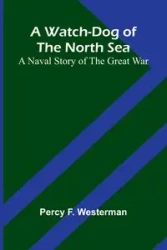 A Watch-Dog Of The North Sea - F. Percy Westerman