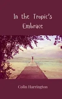 In the Tropic's Embrace - Colin Harrington