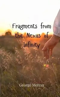 Fragments from the Nexus of Infinity - George Mercer