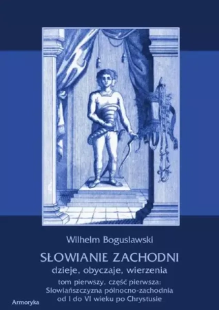 eBook Słowianie Zachodni dzieje, obyczaje, wierzenia. Tom pierwszy. Część pierwsza: Słowiańszczyzna północno-zachodnia od I do VI wieku po Chr. - Wilhelm Bogusławski