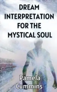 Dream Interpretation for the Mystical Soul - Pamela Cummins