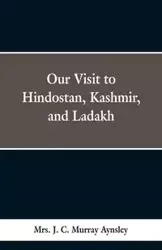 Our Visit to Hindostan, Kashmir, and Ladakh - Murray Aynsley Mrs. J. C.