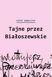 TAJNE PRZEZ BIAŁOSZEWSKIE - Piotr Sobolczyk