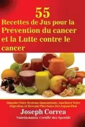 55 Recettes de Jus pour la Prévention du cancer et la Lutte contre le cancer - Joseph Correa