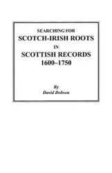 Searching for Scotch-Irish Roots in Scottish Records, 1600-1750 - David Dobson