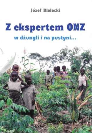 Z ekspertem ONZ w dżungli i na pustyni... - Józef Bielecki