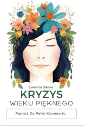 Kryzys Wieku Pięknego. Podróż do Pełni Kobiecości - Ewelina Sikora