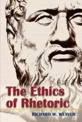 The Ethics of Rhetoric - Weaver Richard M.