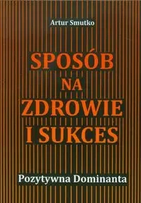 Sposób na zdrowie i sukces - ARTUR SMUTKO