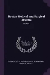 Boston Medical and Surgical Journal; Volume 67 - Massachusetts Medical Society