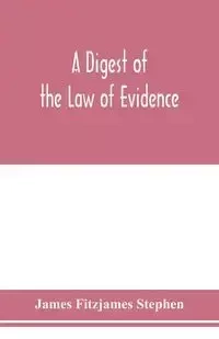 A digest of the law of evidence - Stephen James Fitzjames